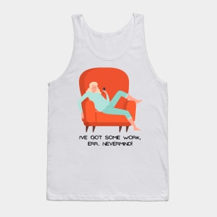 I've got some work, NEVERMIND! Tank Top